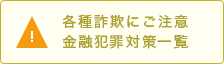 各種詐欺にご注意　金融犯罪対策一覧