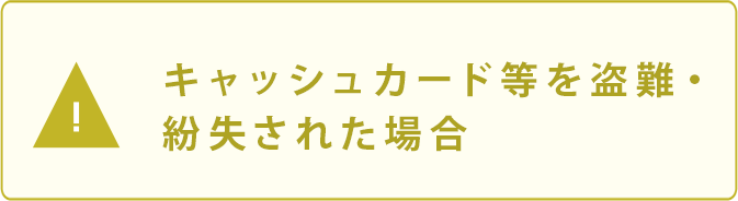 キャッシュカード等を盗難・紛失された場合