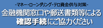 金融機関窓口や郵送書類等による確認手続にご協力ください