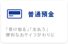 普通預金 「受け取る」「支払う」便利なおサイフがわりに