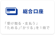 総合口座 「受け取る・支払う」「ためる」「かりる」を 1 冊で