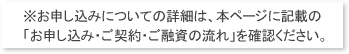 ※お申し込みについての詳細は、本ページに記載の「お申し込み・ご契約・ご融資の流れ」を確認ください。