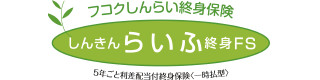 フコクしんらい終身保険 しんきんらいふ終身FS 5年ごと利差配当付終身保険（一時払型）